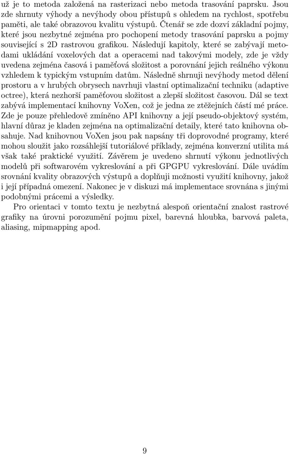Následují kapitoly, které se zabývají metodami ukládání voxelových dat a operacemi nad takovými modely, zde je vždy uvedena zejména časová i paměťová složitost a porovnání jejich reálného výkonu