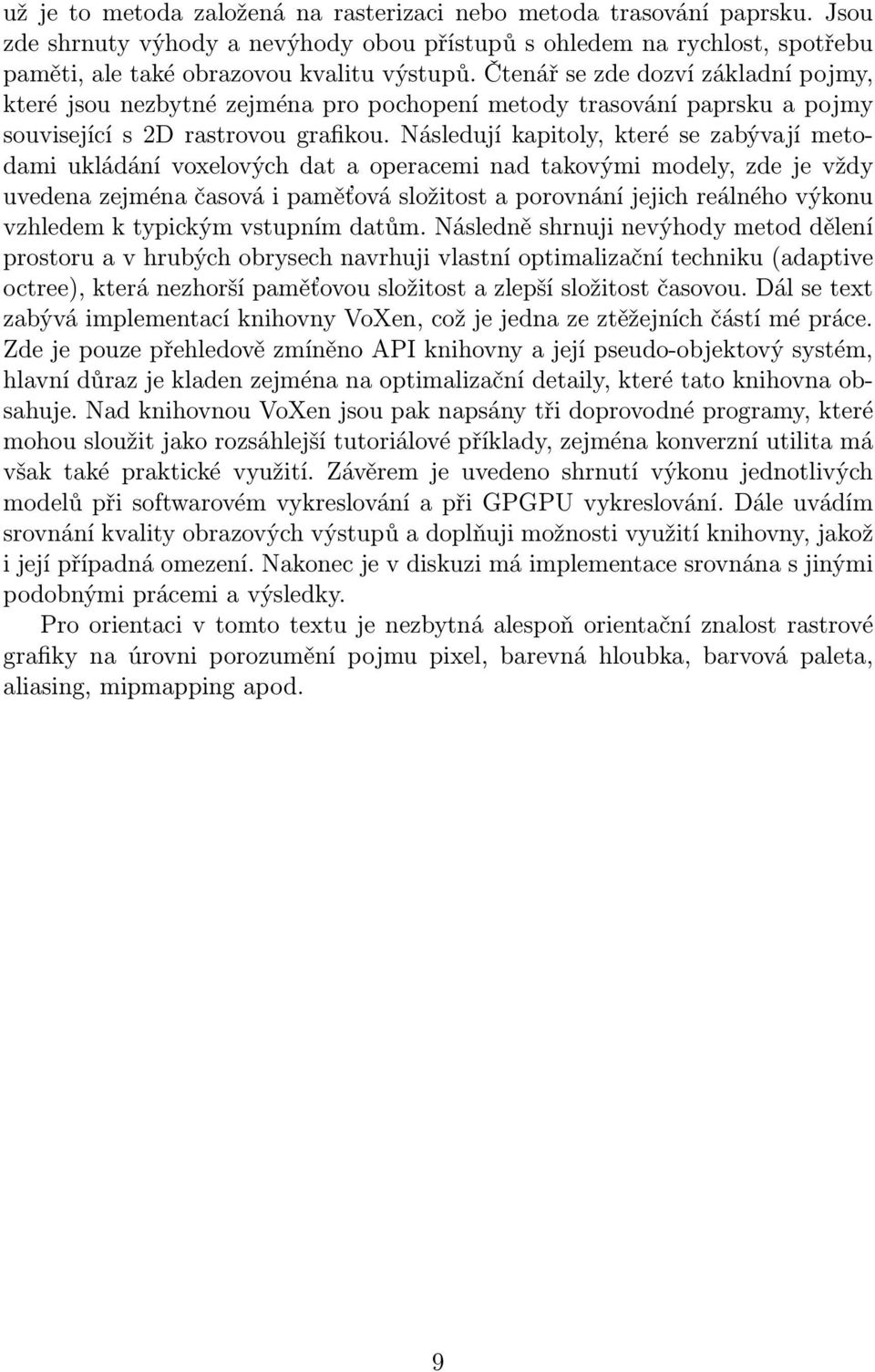 Následují kapitoly, které se zabývají metodami ukládání voxelových dat a operacemi nad takovými modely, zde je vždy uvedena zejména časová i paměťová složitost a porovnání jejich reálného výkonu