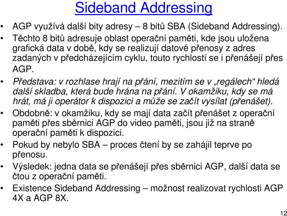 Představa: v rozhlase hrají na přání, mezitím se v regálech hledá další skladba, která bude hrána na přání. V okamžiku, kdy se má hrát, má ji operátor k dispozici a může se začít vysílat (přenášet).