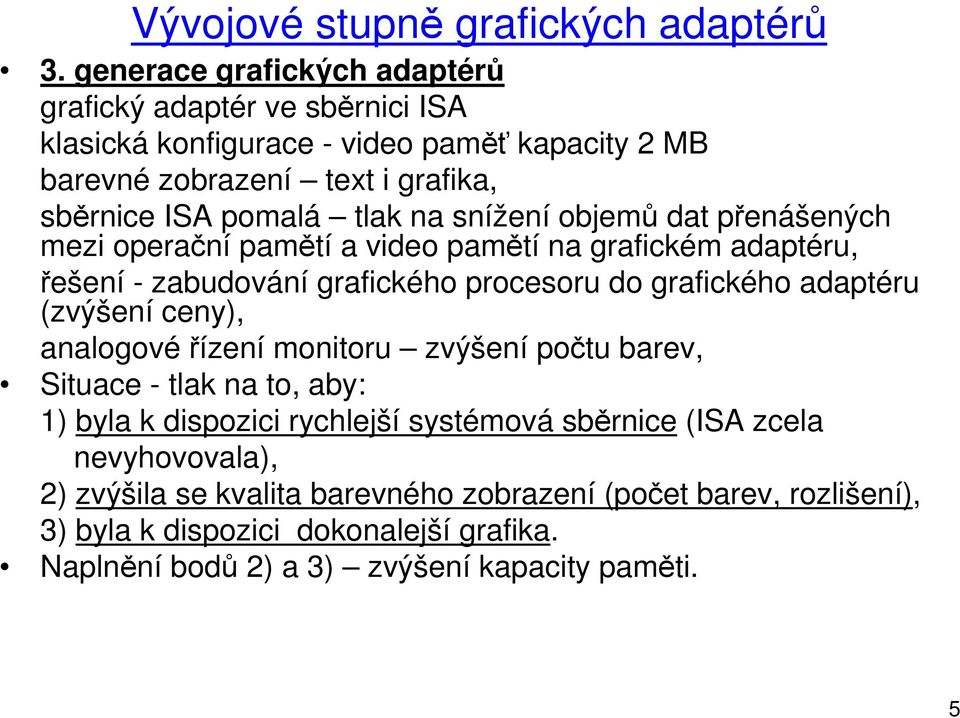 na snížení objemů dat přenášených mezi operační pamětí a video pamětí na grafickém adaptéru, řešení - zabudování grafického procesoru do grafického adaptéru (zvýšení