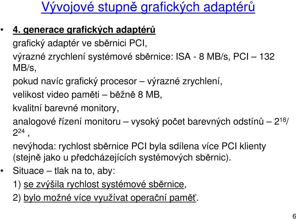 grafický procesor výrazné zrychlení, velikost video paměti běžně 8 MB, kvalitní barevné monitory, analogovéřízení monitoru vysoký počet