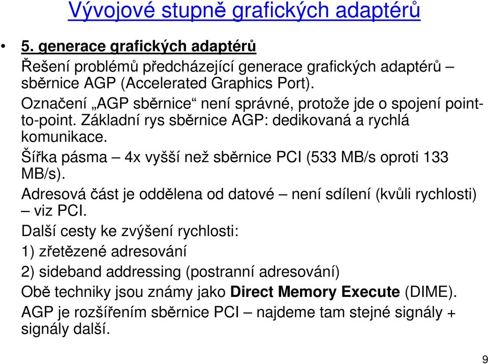 Šířka pásma 4x vyšší než sběrnice PCI (533 MB/s oproti 133 MB/s). Adresováčást je oddělena od datové není sdílení (kvůli rychlosti) viz PCI.