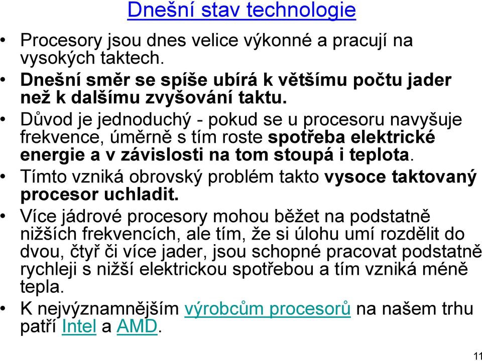 Tímto vzniká obrovský problém takto vysoce taktovaný procesor uchladit.