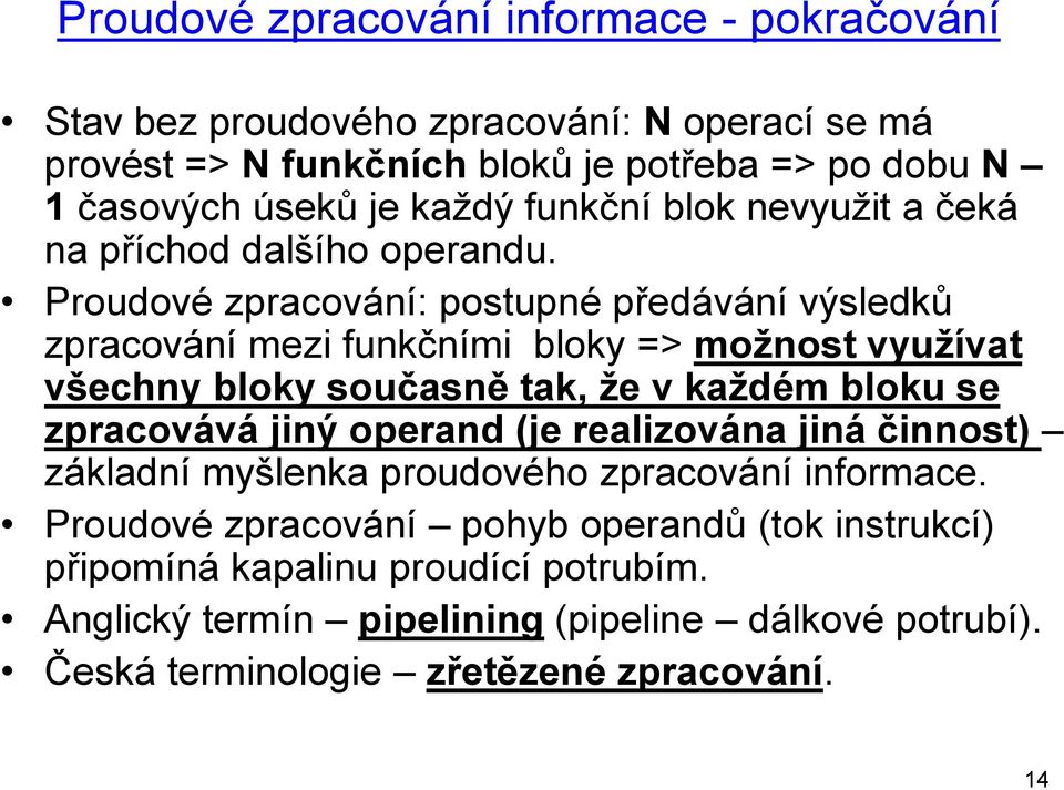 Proudové zpracování: postupné předávání výsledků zpracování mezi funkčními bloky => možnost využívat všechny bloky současně tak, že v každém bloku se zpracovává jiný