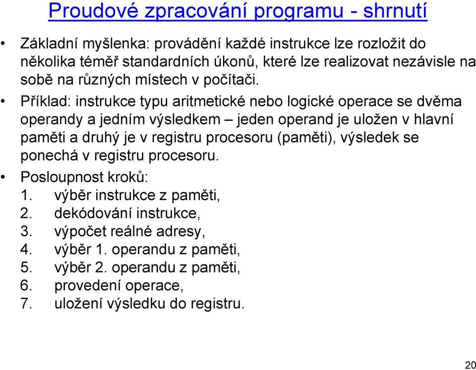 Příklad: instrukce typu aritmetické nebo logické operace se dvěma operandy a jedním výsledkem jeden operand je uložen v hlavní paměti a druhý je v registru