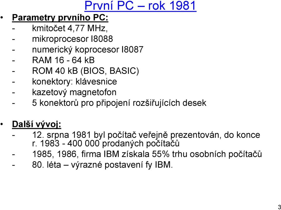 připojení rozšiřujících desek Další vývoj: - 12. srpna 1981 byl počítač veřejně prezentován, do konce r.