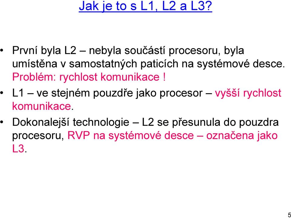 na systémové desce. Problém: rychlost komunikace!