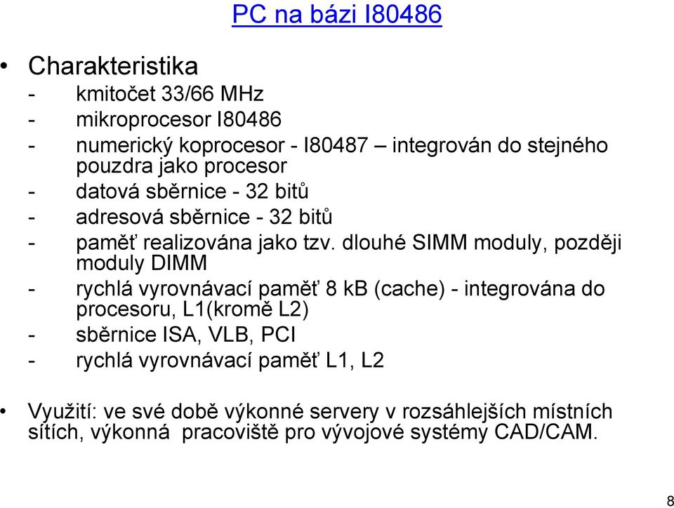 dlouhé SIMM moduly, později moduly DIMM - rychlá vyrovnávací paměť 8 kb (cache) - integrována do procesoru, L1(kromě L2) - sběrnice