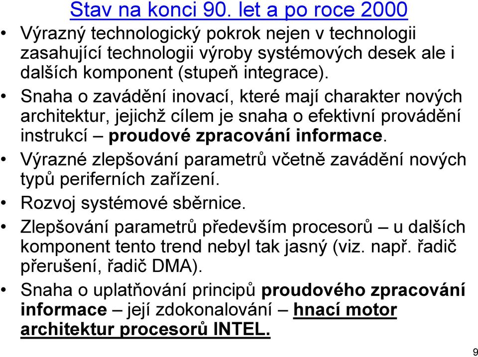 Snaha o zavádění inovací, které mají charakter nových architektur, jejichž cílem je snaha o efektivní provádění instrukcí proudové zpracování informace.