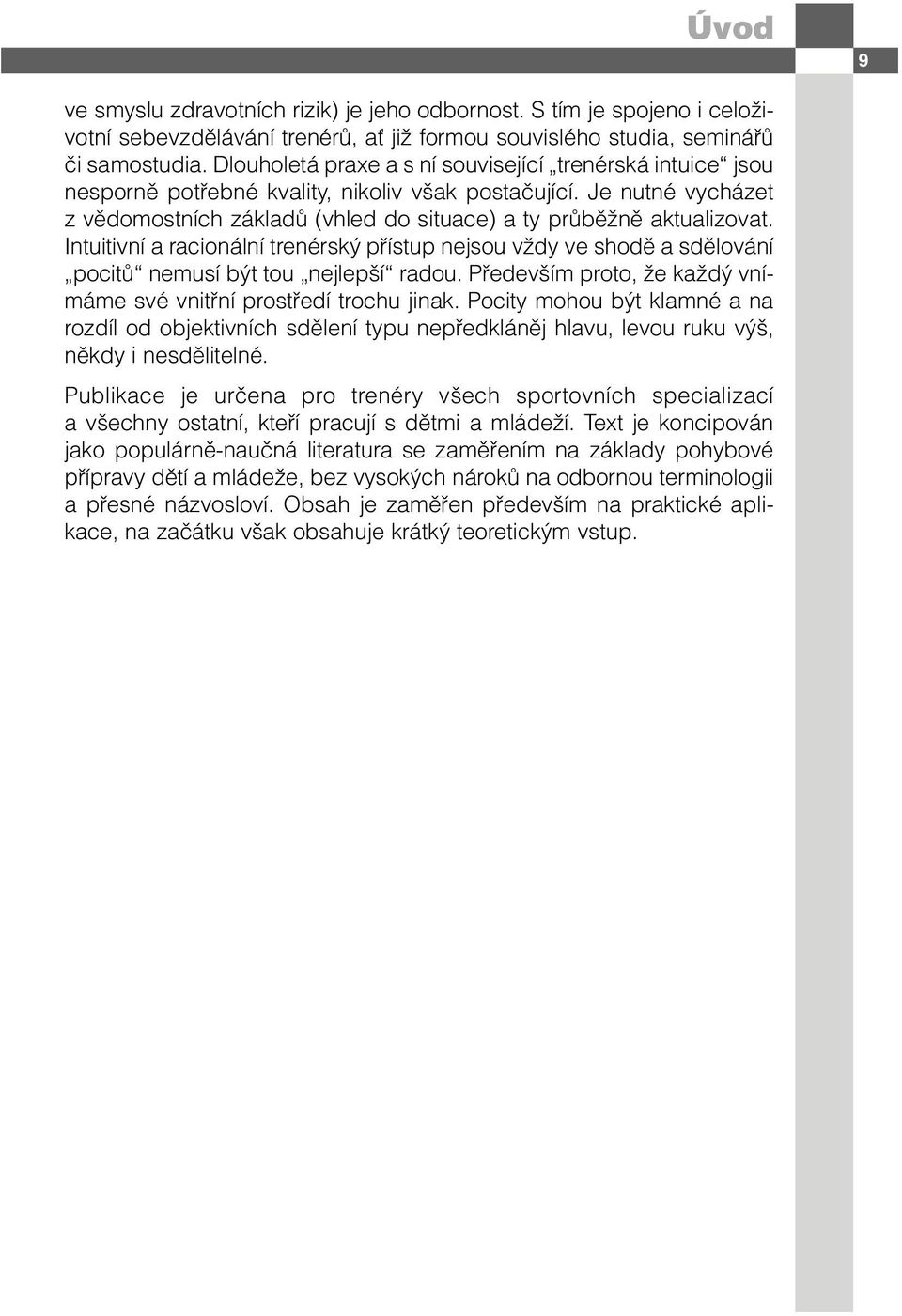 Intuitivní a racionální trenérský přístup nejsou vždy ve shodě a sdělování pocitů nemusí být tou nejlepší radou. Především proto, že každý vnímáme své vnitřní prostředí trochu jinak.