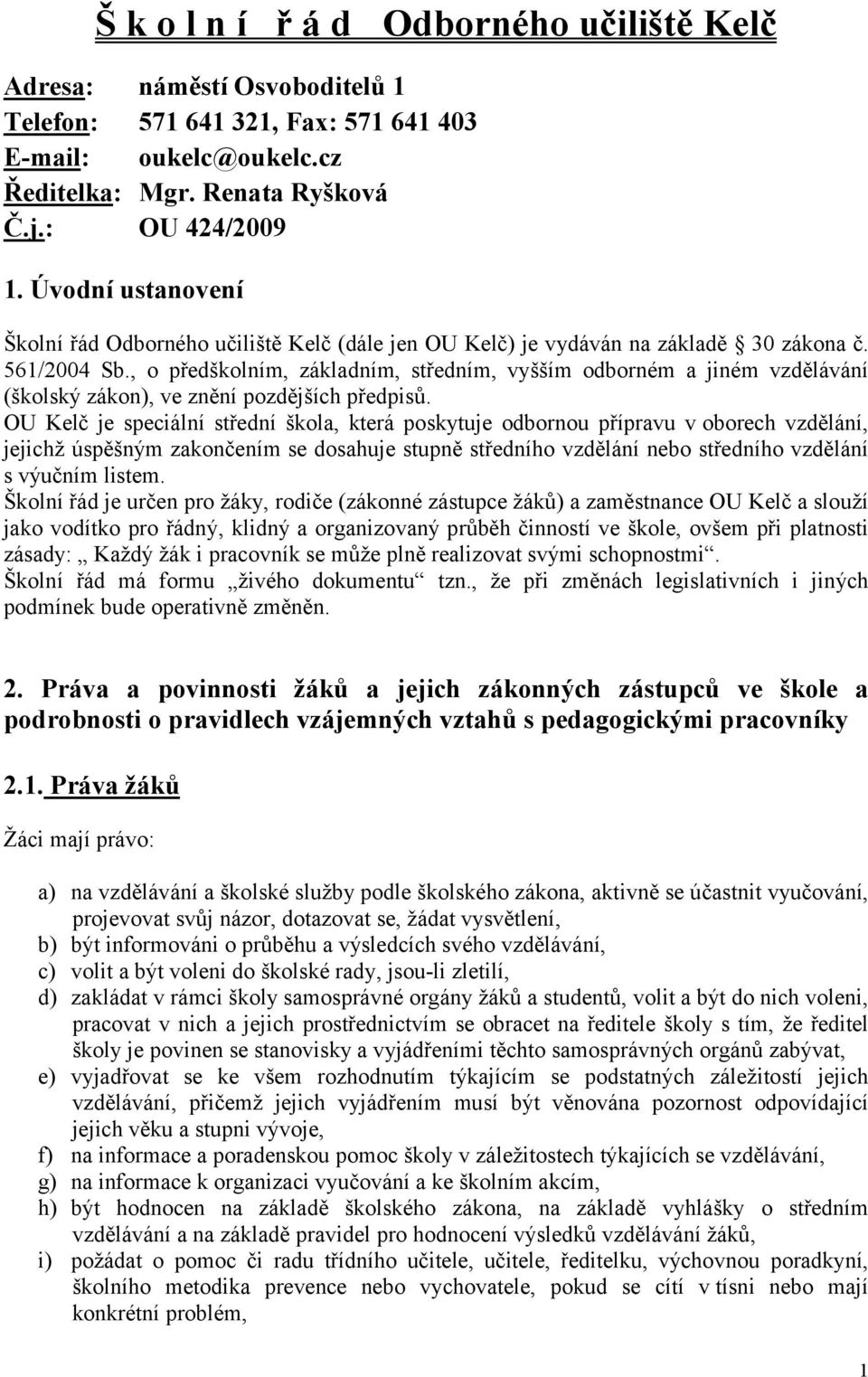 , o předškolním, základním, středním, vyšším odborném a jiném vzdělávání (školský zákon), ve znění pozdějších předpisů.