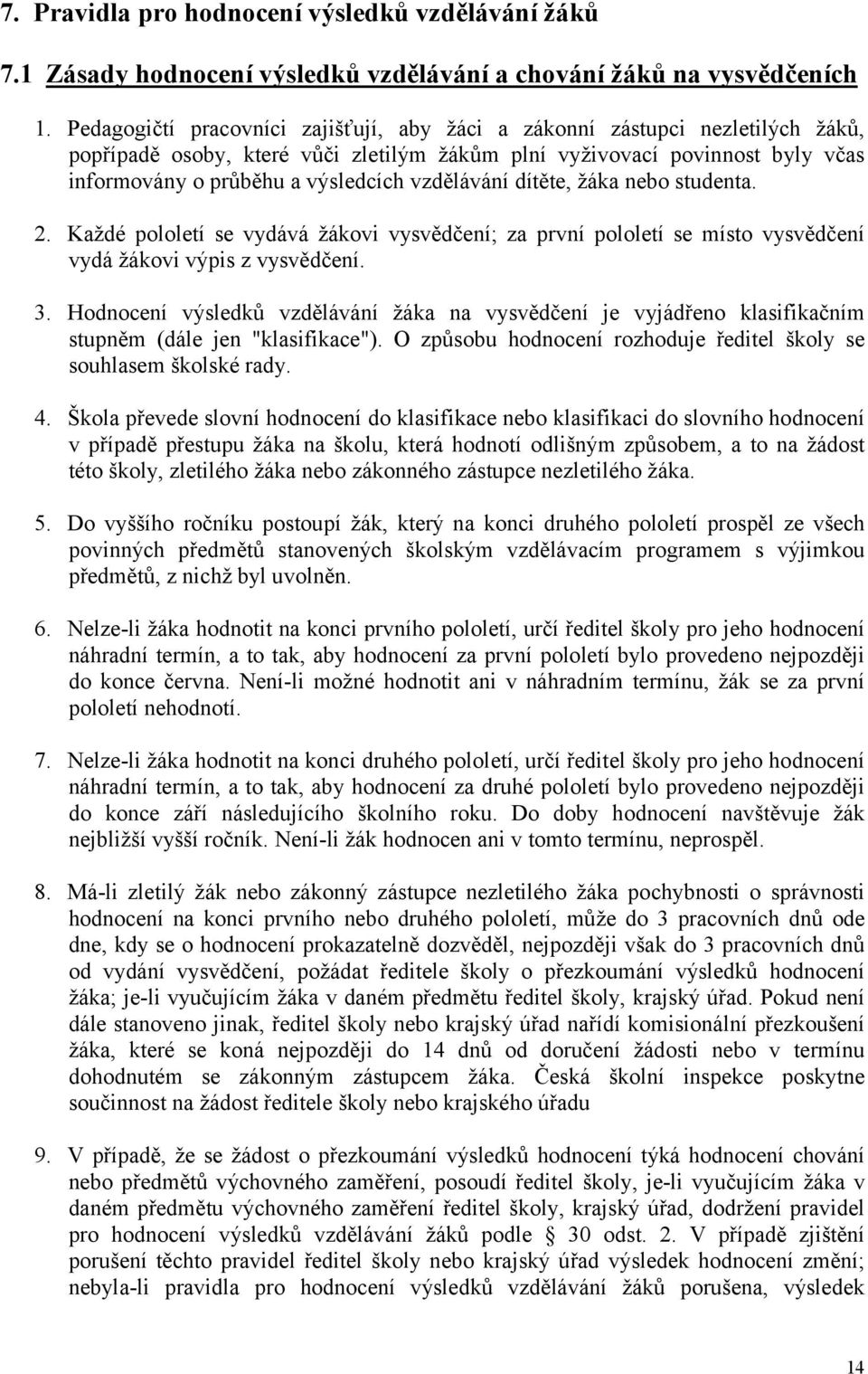 vzdělávání dítěte, žáka nebo studenta. 2. Každé pololetí se vydává žákovi vysvědčení; za první pololetí se místo vysvědčení vydá žákovi výpis z vysvědčení. 3.