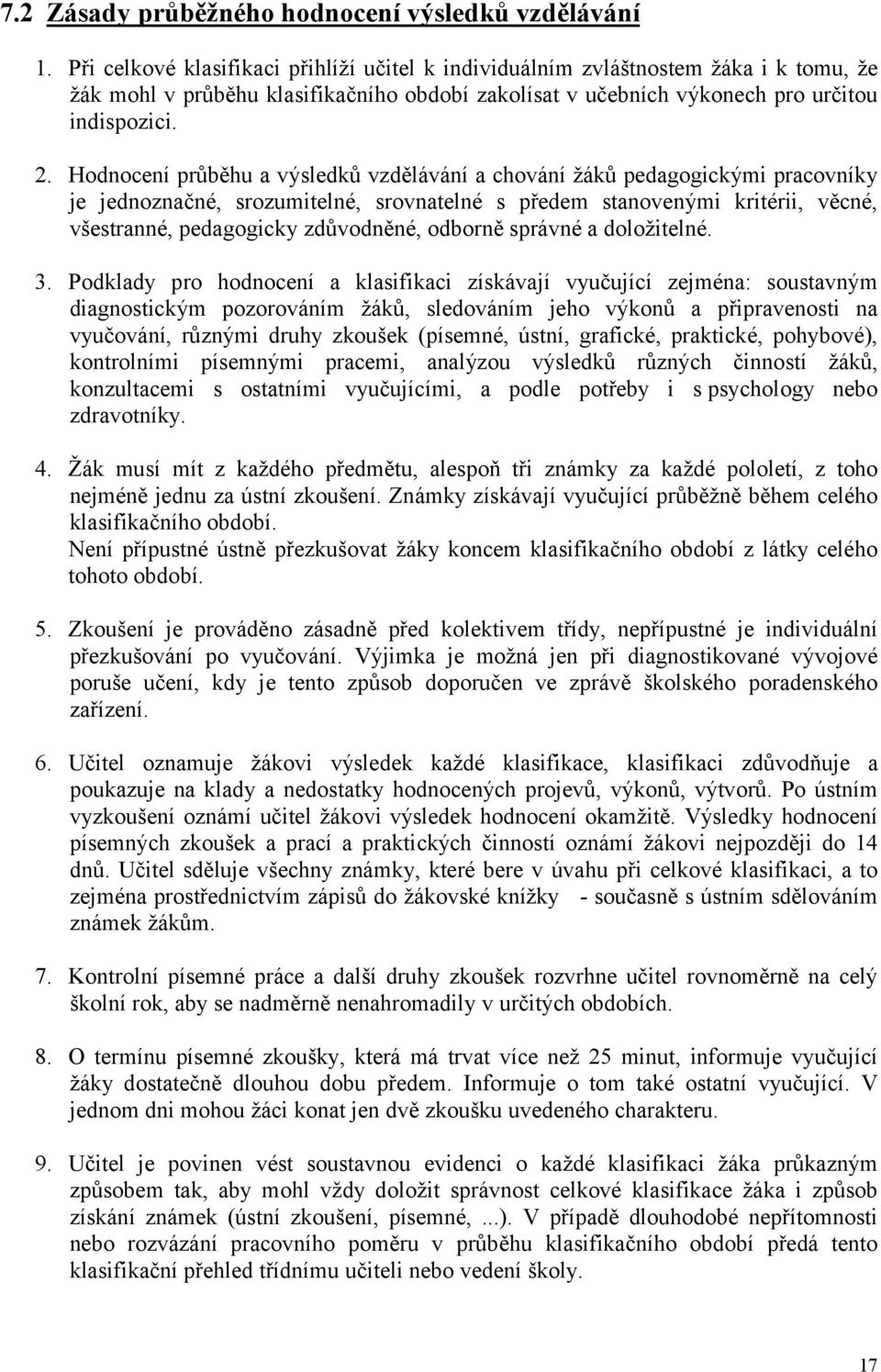 Hodnocení průběhu a výsledků vzdělávání a chování žáků pedagogickými pracovníky je jednoznačné, srozumitelné, srovnatelné s předem stanovenými kritérii, věcné, všestranné, pedagogicky zdůvodněné,