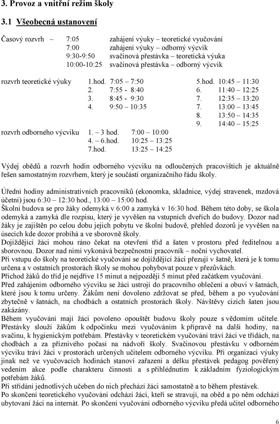 výcvik rozvrh teoretické výuky 1.hod. 7:05 7:50 5.hod. 10:45 11:30 2. 7:55-8:40 6. 11:40 12:25 3. 8:45-9:30 7. 12:35 13:20 4. 9:50 10:35 7. 13:00 13:45 8. 13:50 14:35 9.