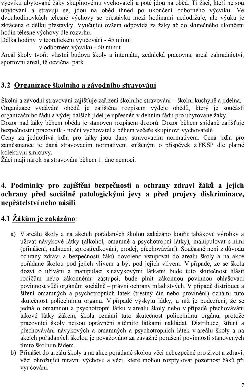 Vyučující ovšem odpovídá za žáky až do skutečného ukončení hodin tělesné výchovy dle rozvrhu.