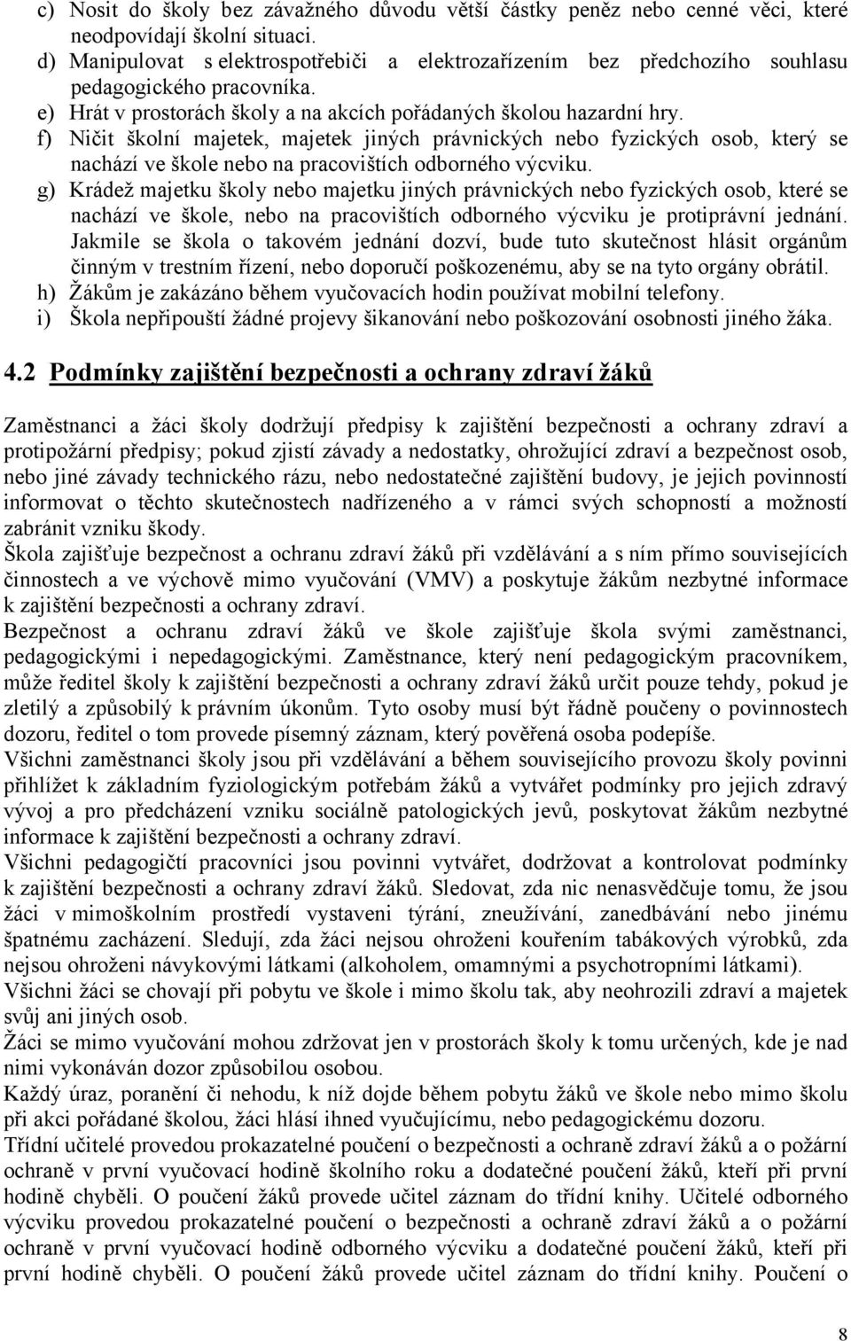 f) Ničit školní majetek, majetek jiných právnických nebo fyzických osob, který se nachází ve škole nebo na pracovištích odborného výcviku.