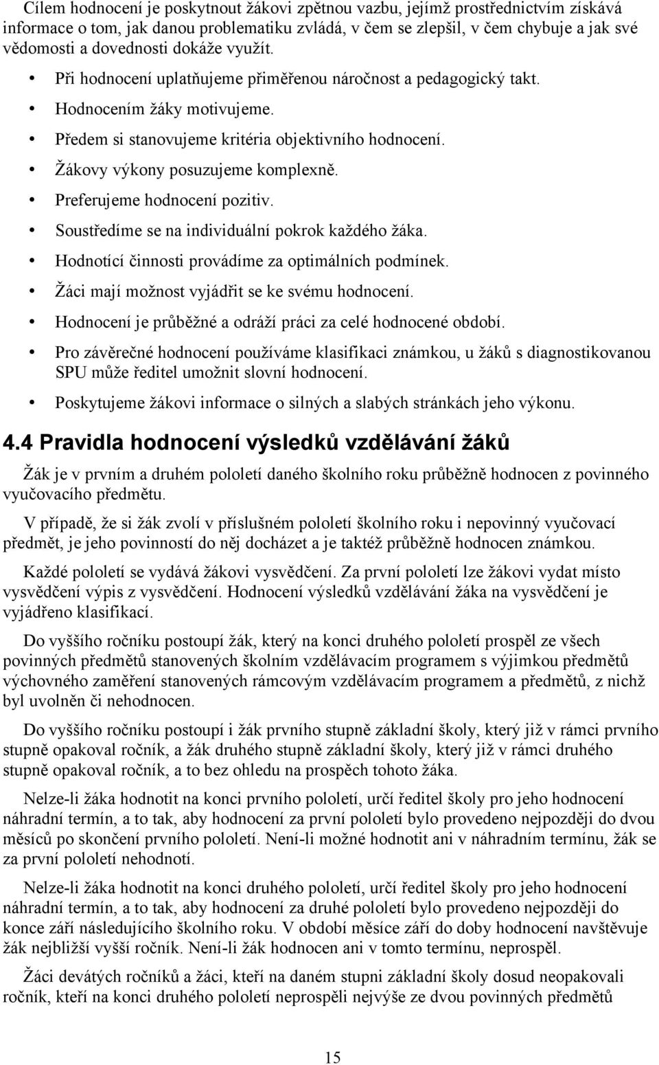 Preferujeme hodnocení pozitiv. Soustředíme se na individuální pokrok každého žáka. Hodnotící činnosti provádíme za optimálních podmínek. Žáci mají možnost vyjádřit se ke svému hodnocení.