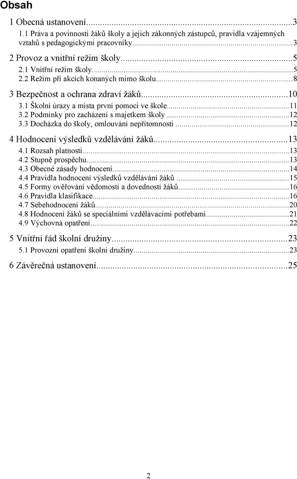 2 Podmínky pro zacházení s majetkem školy...12 3.3 Docházka do školy, omlouvání nepřítomnosti...12 4 Hodnocení výsledků vzdělávání žáků...13 4.1 Rozsah platnosti...13 4.2 Stupně prospěchu...13 4.3 Obecné zásady hodnocení.