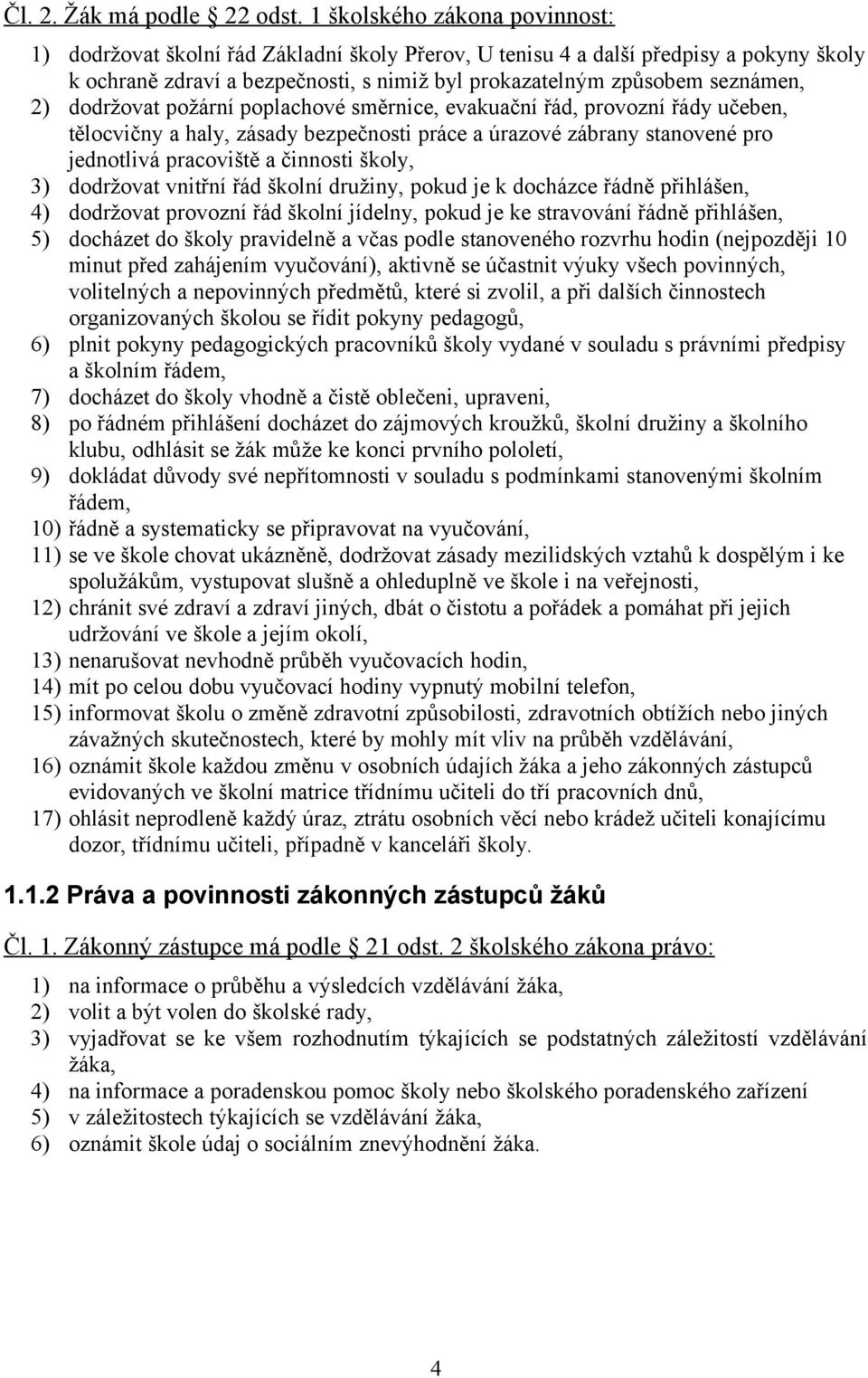 dodržovat požární poplachové směrnice, evakuační řád, provozní řády učeben, tělocvičny a haly, zásady bezpečnosti práce a úrazové zábrany stanovené pro jednotlivá pracoviště a činnosti školy, 3)