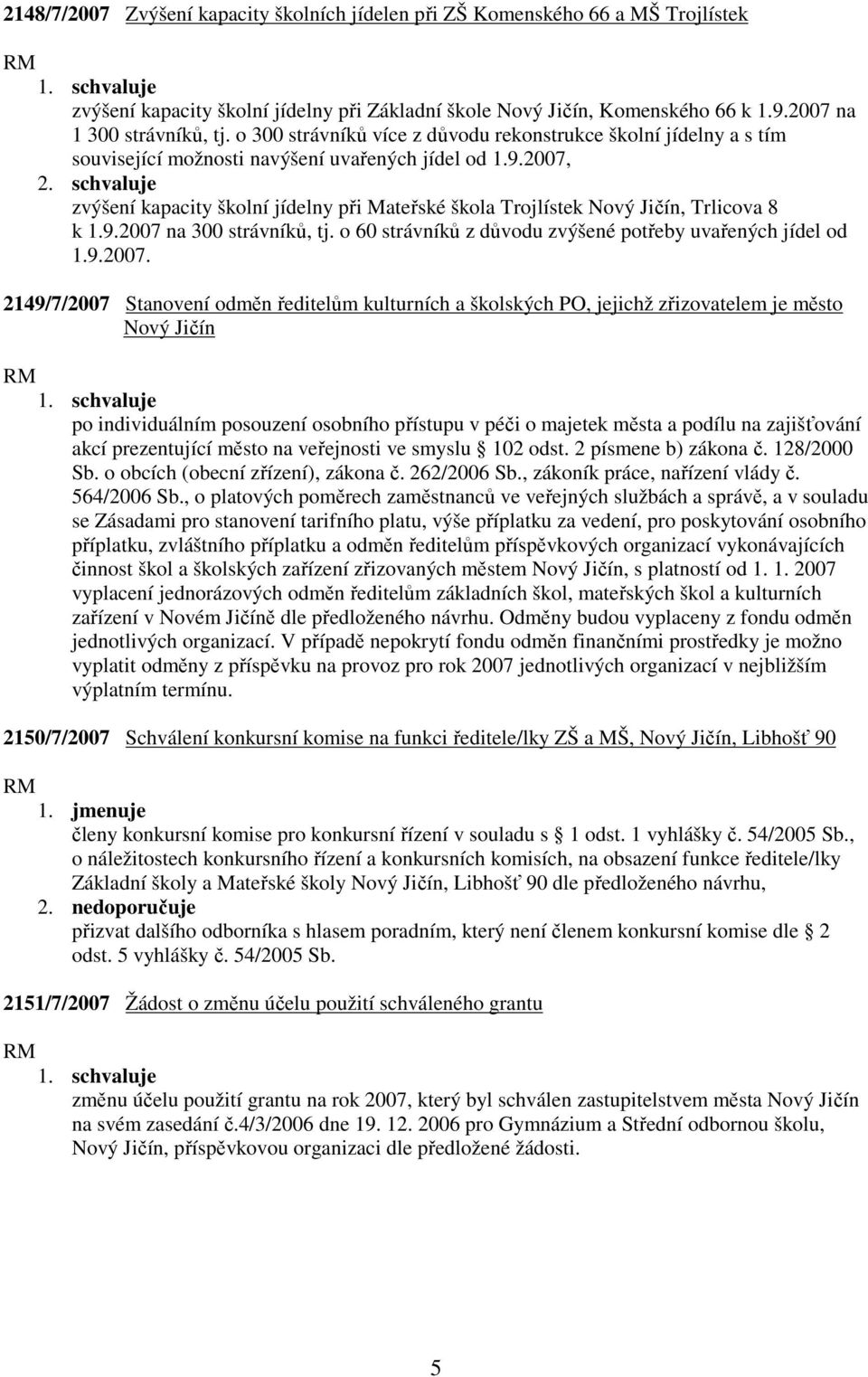 schvaluje zvýšení kapacity školní jídelny při Mateřské škola Trojlístek Nový Jičín, Trlicova 8 k 1.9.2007 