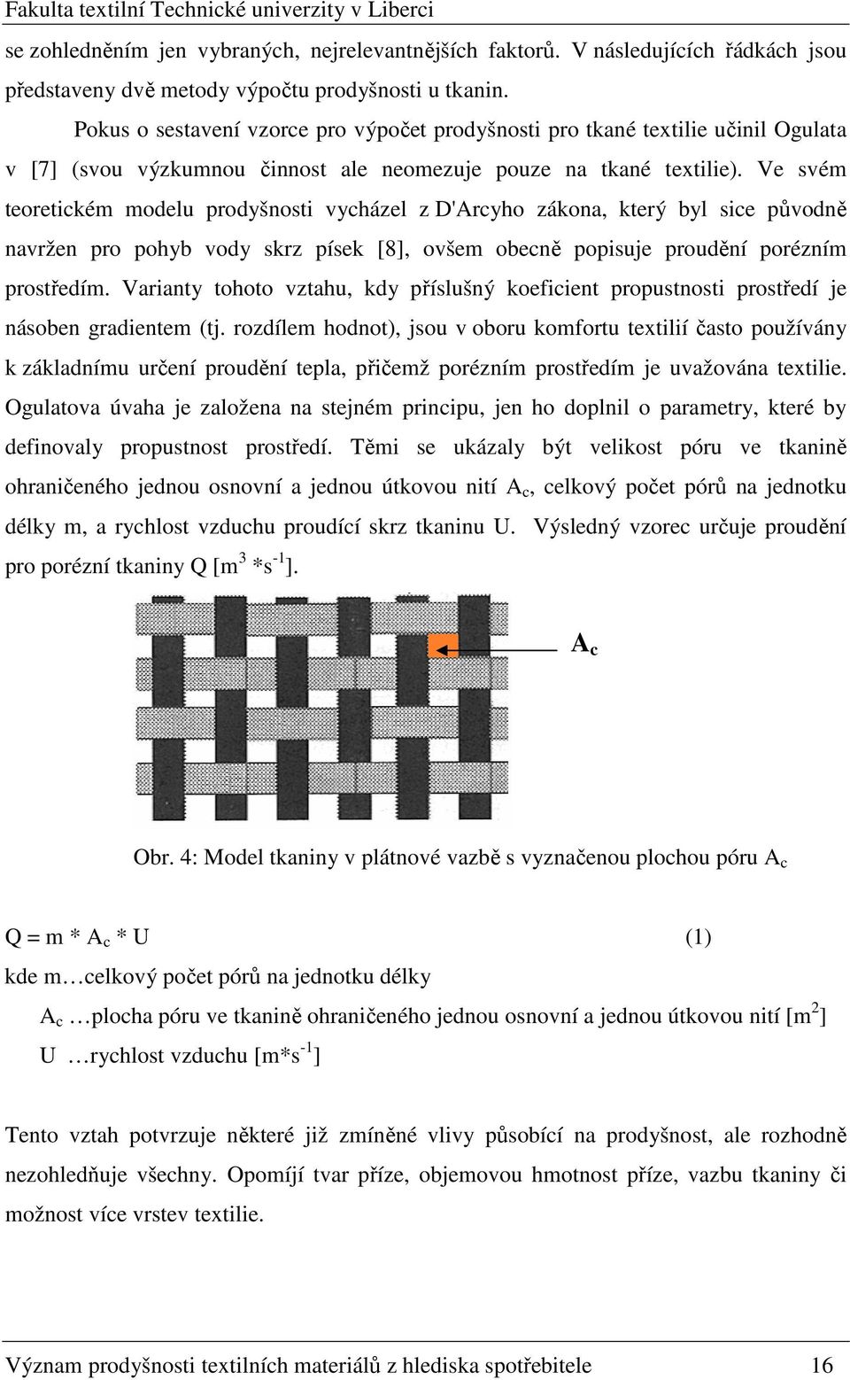 Ve svém teoretickém modelu prodyšnosti vycházel z D'Arcyho zákona, který byl sice původně navržen pro pohyb vody skrz písek [8], ovšem obecně popisuje proudění porézním prostředím.