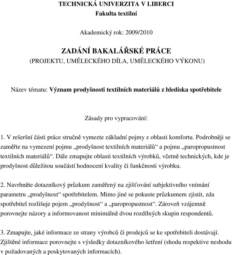 Podrobněji se zaměřte na vymezení pojmu prodyšnost textilních materiálů a pojmu paropropustnost textilních materiálů.