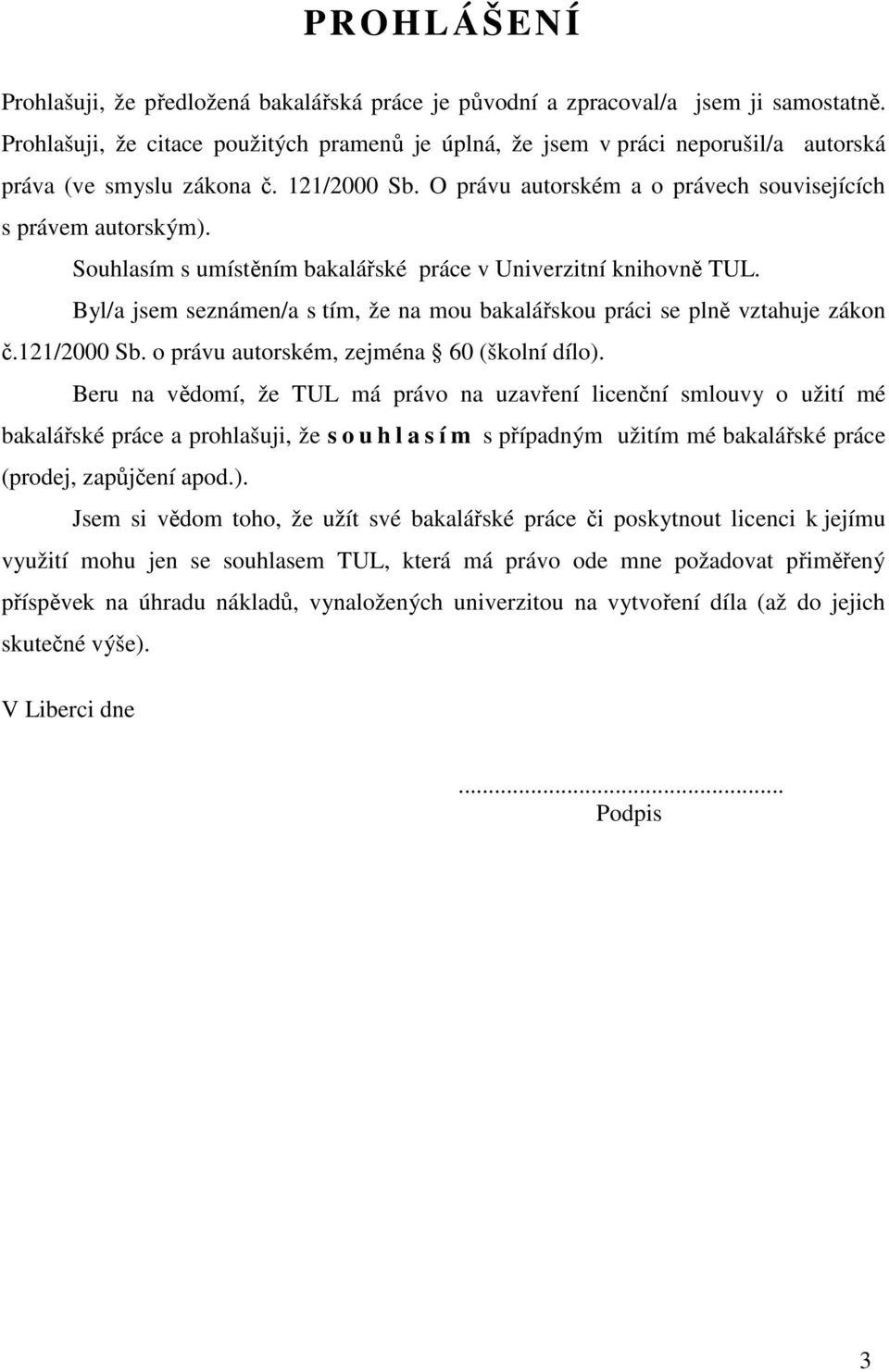 Souhlasím s umístěním bakalářské práce v Univerzitní knihovně TUL. Byl/a jsem seznámen/a s tím, že na mou bakalářskou práci se plně vztahuje zákon č.121/2000 Sb.