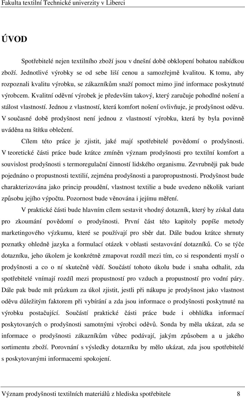 Kvalitní oděvní výrobek je především takový, který zaručuje pohodlné nošení a stálost vlastností. Jednou z vlastností, která komfort nošení ovlivňuje, je prodyšnost oděvu.