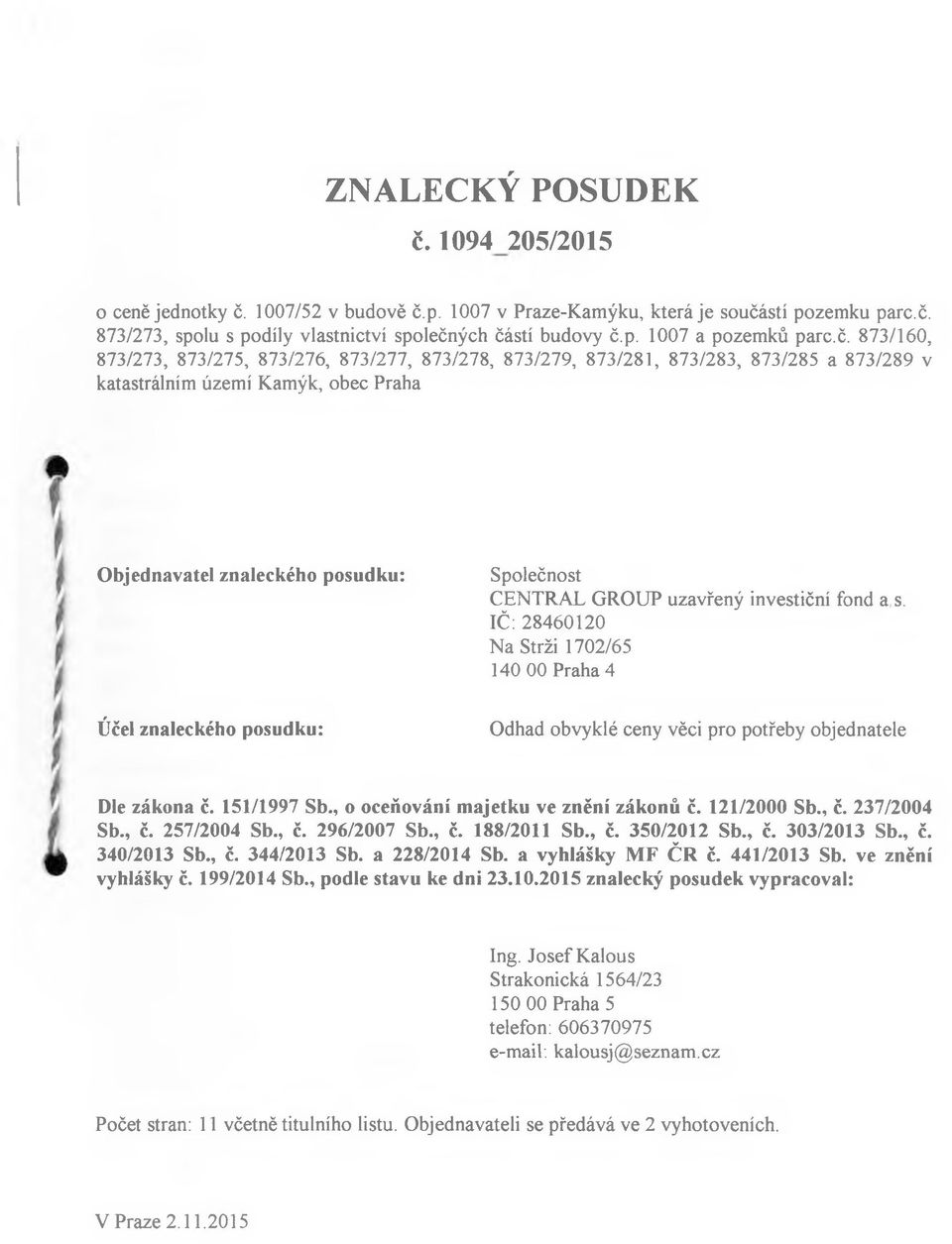 Společnost CENTRAL GROUP uzavřený investiční fond a s. IČ: 28460120 Na Strži 1702/65 140 00 Praha 4 Odhad obvyklé ceny věci pro potřeby objednatele Dle zákona č. 151/1997 Sb.