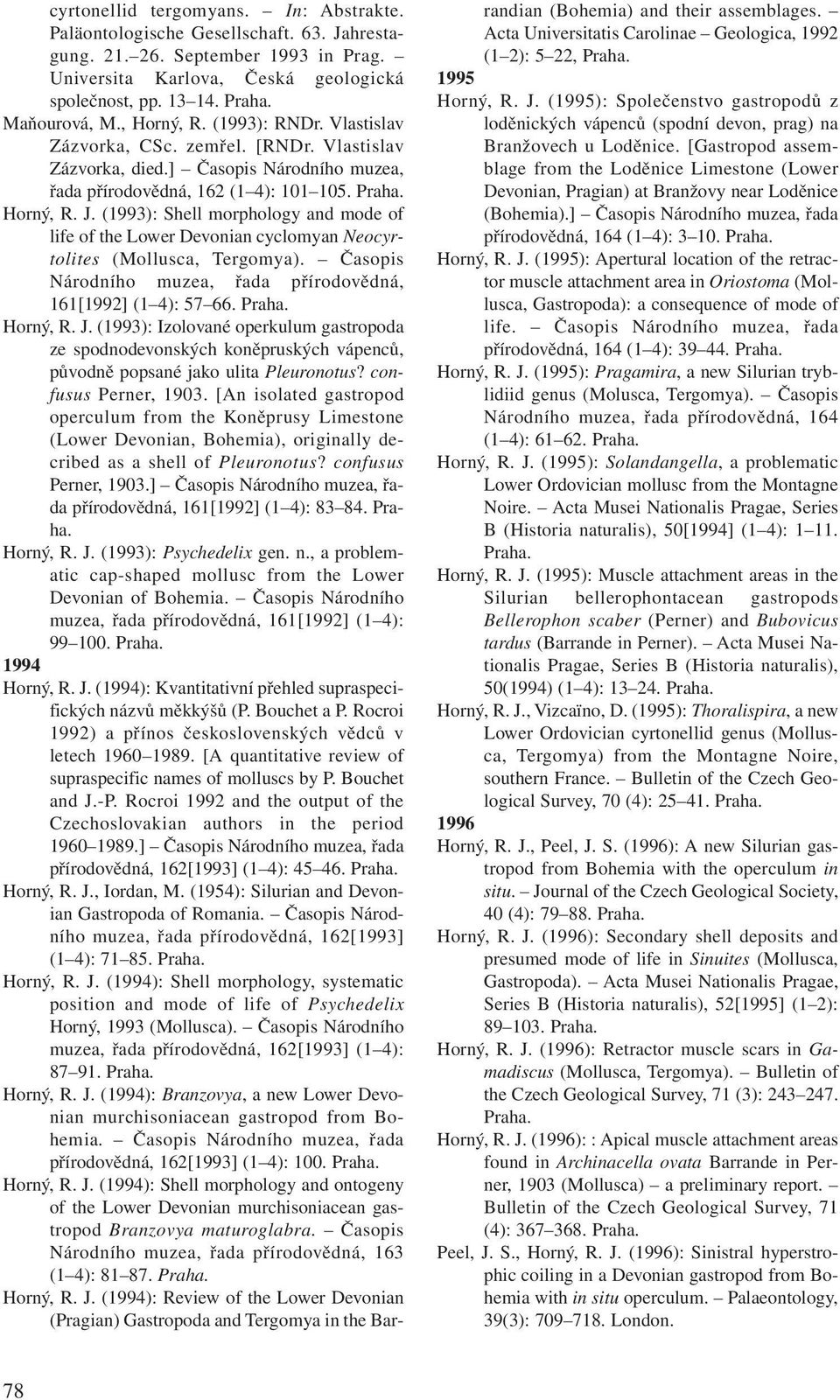 (1993): Shell morphology and mode of life of the Lower Devonian cyclomyan Neocyrtolites (Mollusca, Tergomya). Časopis 161[1992] (1 4): 57 66. Horný, R. J.