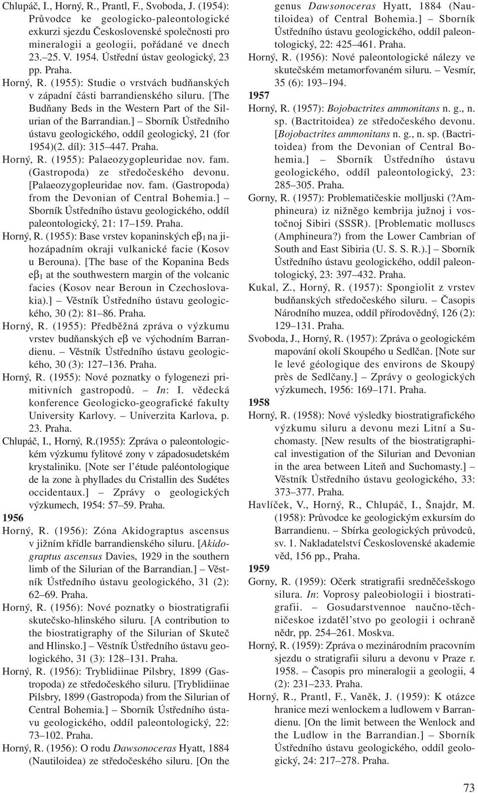 ] Sborník Ústředního ústavu geologického, oddíl geologický, 21 (for 1954)(2. díl): 315 447. Horný, R. (1955): Palaeozygopleuridae nov. fam. (Gastropoda) ze středočeského devonu.