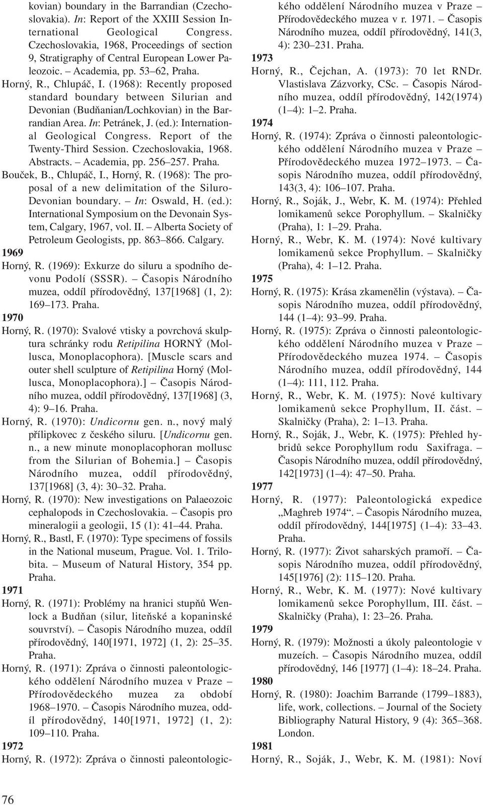 (1968): Recently proposed standard boundary between Silurian and Devonian (Budňanian/Lochkovian) in the Barrandian Area. In: Petránek, J. (ed.): International Geological Congress.