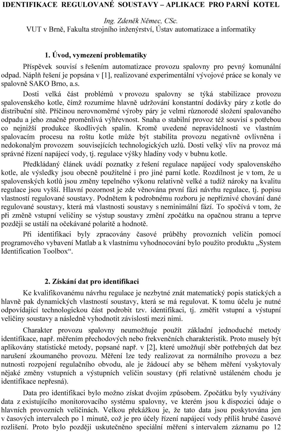 Náplň řešení je popána v [], realizované experimentální vývojové práce e konaly ve palovně SAKO Brno, a.