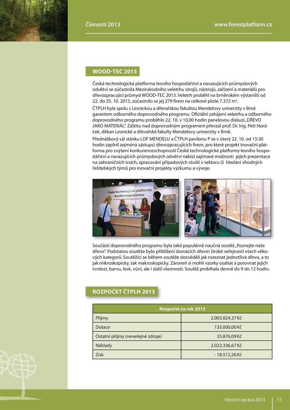 průmysl WOOD-TEC 2013. Veletrh proběhl na brněnském výstavišti od 22. do 25. 10. 2013, zúčastnilo se jej 279 firem na celkové ploše 7.372 m 2.
