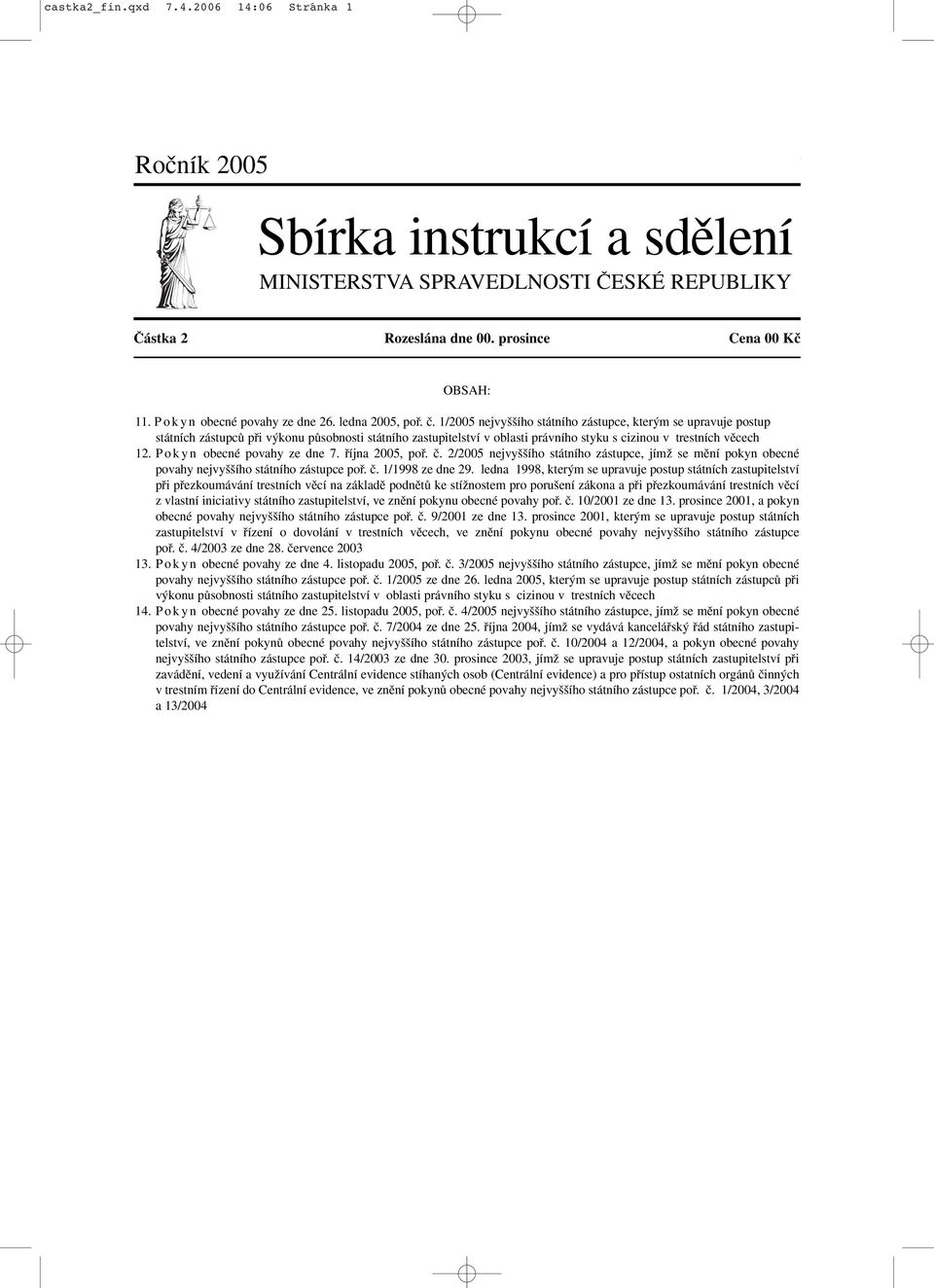 1/2005 nejvy ího státního zástupce, kter m se upravuje postup státních zástupcû pfii v konu pûsobnosti státního zastupitelství v oblasti právního styku s cizinou v trestních vûcech 12.