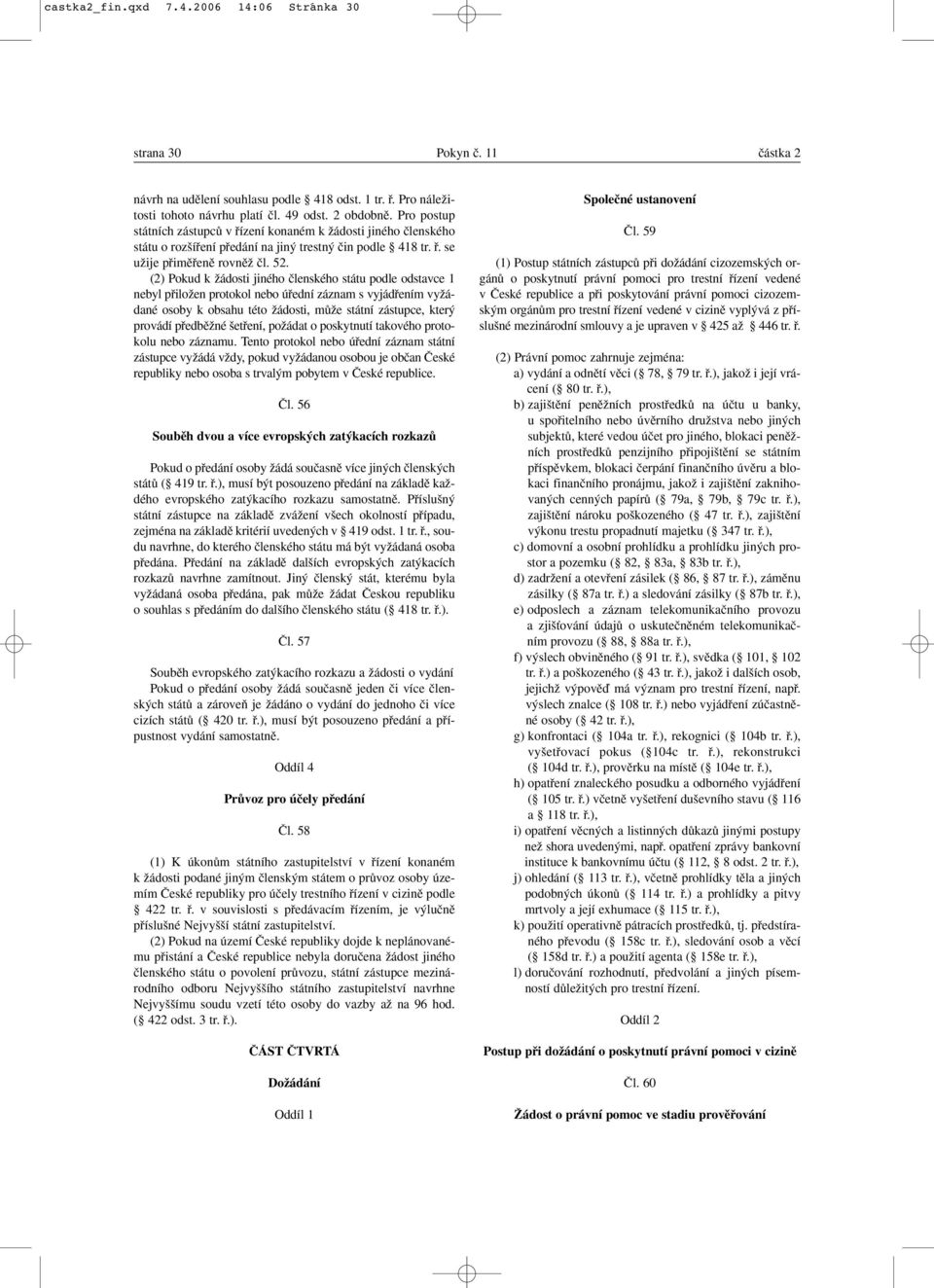 (2) Pokud k Ïádosti jiného ãlenského státu podle odstavce 1 nebyl pfiiloïen protokol nebo úfiední záznam s vyjádfiením vyïádané osoby k obsahu této Ïádosti, mûïe státní zástupce, kter provádí