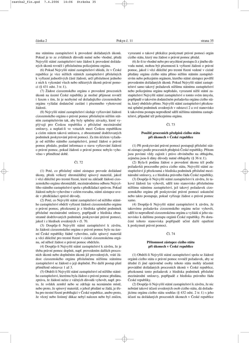 (6) Pokud Nejvy í státní zastupitelství shledá, Ïe v âeské republice je více niï ích státních zastupitelství pfiíslu n ch k vyfiízení jednotliv ch ãástí Ïádosti, urãí pfiíslu nost jednoho z nich k