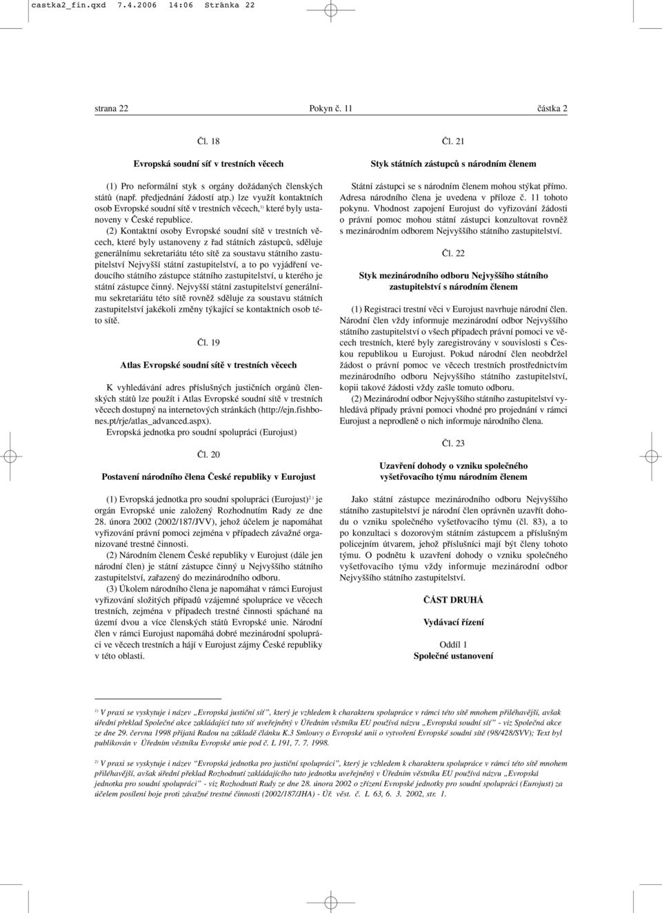 (2) Kontaktní osoby Evropské soudní sítû v trestních vûcech, které byly ustanoveny z fiad státních zástupcû, sdûluje generálnímu sekretariátu této sítû za soustavu státního zastupitelství Nejvy í