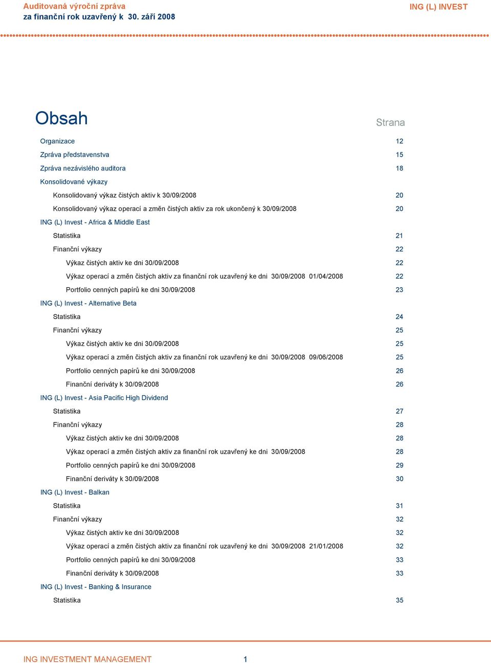 operací a změn čistých aktiv za finanční rok uzavřený ke dni 30/09/2008 01/04/2008 22 Portfolio cenných papírů ke dni 30/09/2008 23 ING (L) Invest Alternative Beta Statistika 24 Finanční výkazy 25