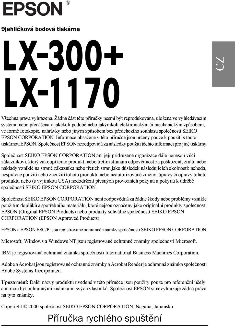 nebo jiným způsobem bez předchozího souhlasu společnosti SEIKO EPSON CORPORATION. Informace obsažené v této příručce jsou určeny pouze k použití s touto tiskárnou EPSON.