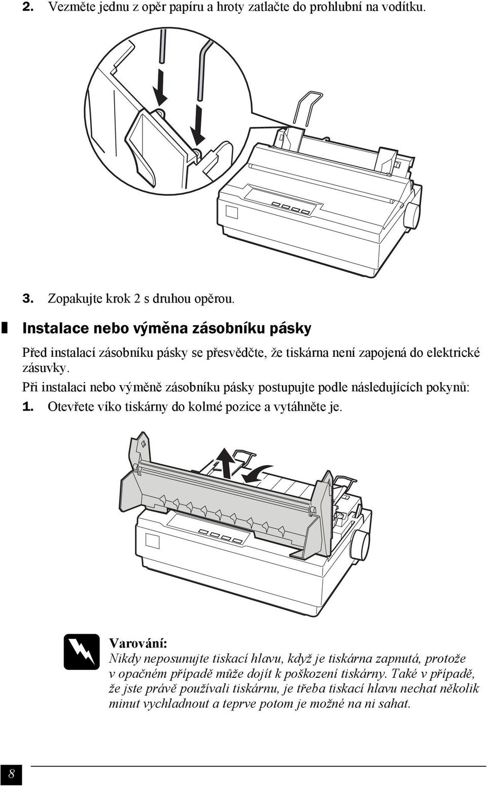 Při instalaci nebo výměně zásobníku pásky postupujte podle následujících pokynů: 1. Otevřete víko tiskárny do kolmé pozice a vytáhněte je.