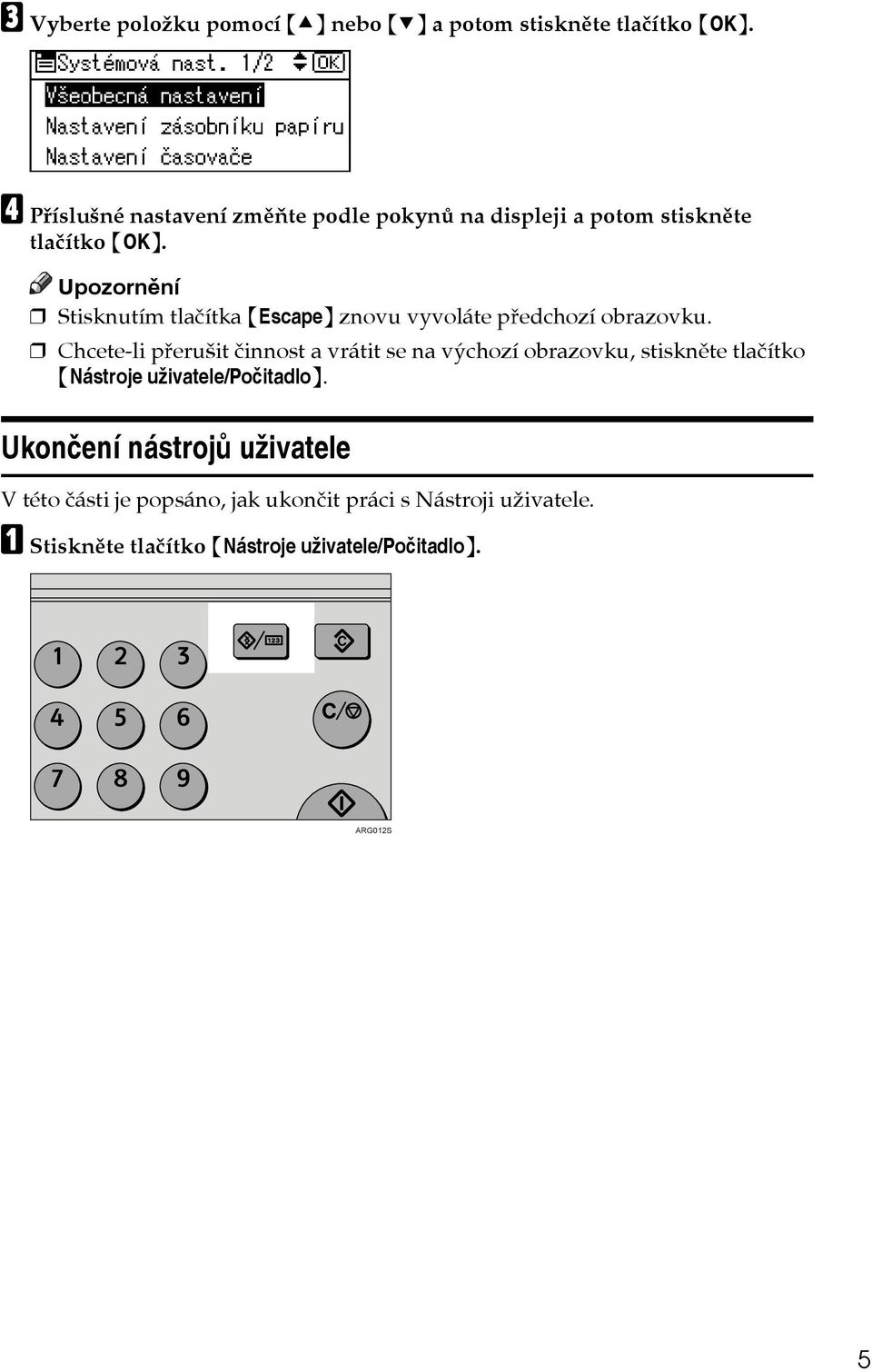 Upozornìní Stisknutím tlaèítka {Escape} znovu vyvoláte pøedchozí obrazovku.