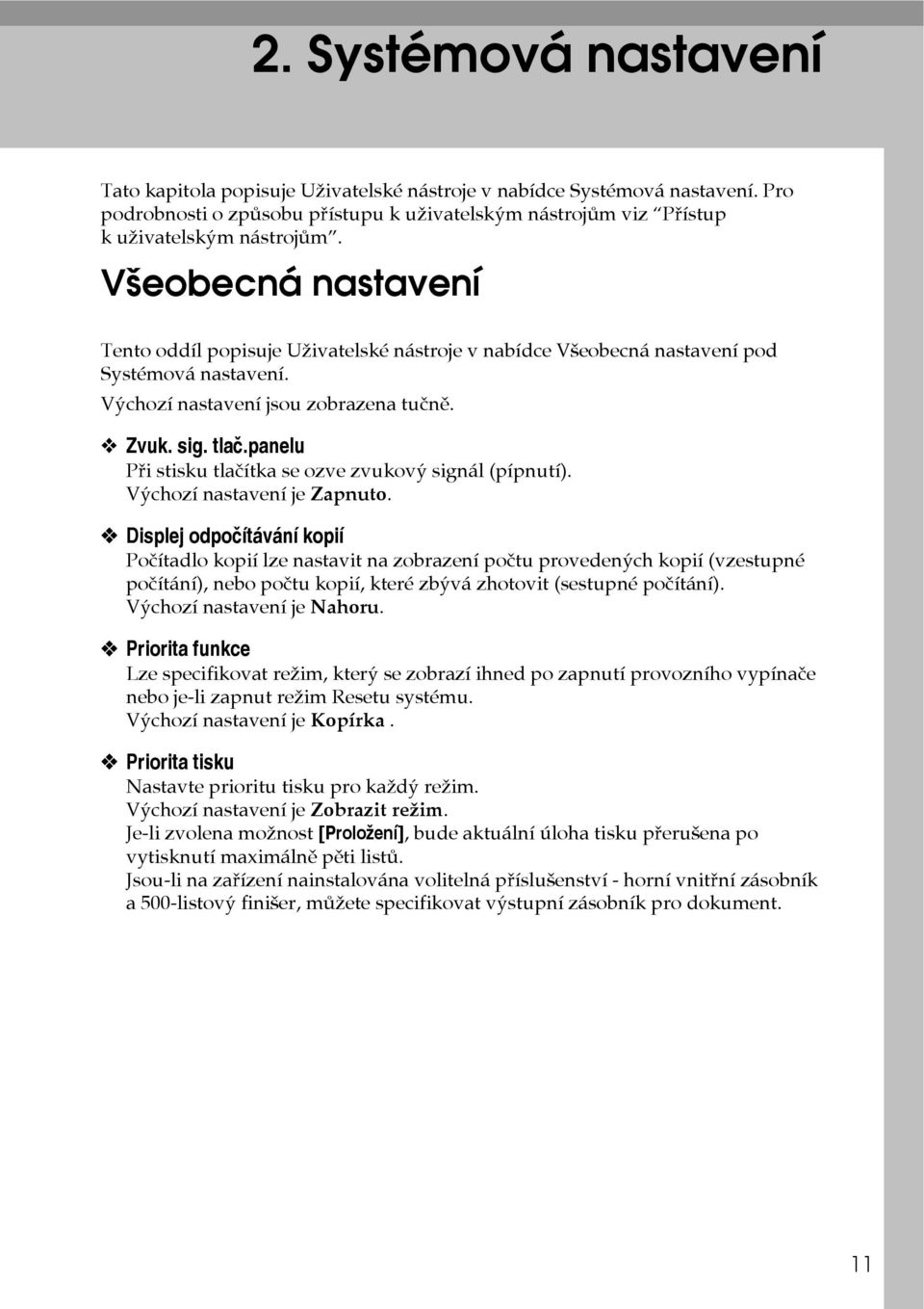 panelu Pøi stisku tlaèítka se ozve zvukovî signál (pípnutí). Vîchozí nastavení je Zapnuto.