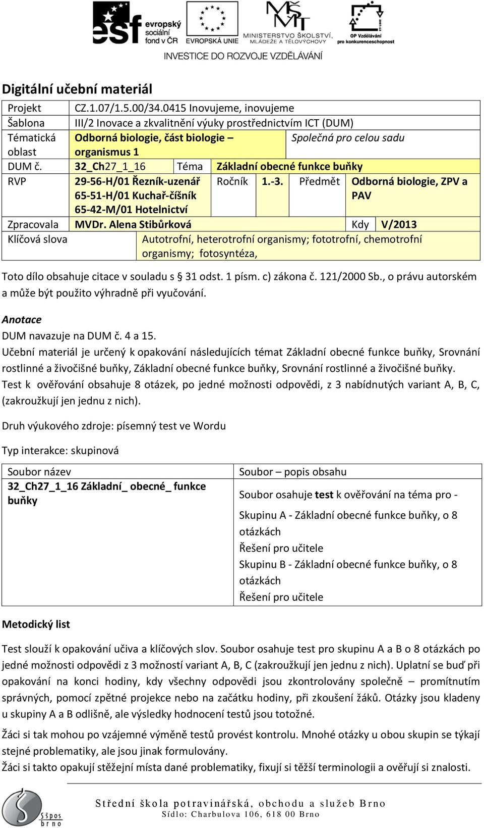 32_Ch27_1_16 Téma Základní obecné funkce buňky RVP 29-56-H/01 Řezník-uzenář 65-51-H/01 Kuchař-číšník Ročník 1.-3. Předmět Odborná biologie, ZPV a PAV 65-42-M/01 Hotelnictví Zpracovala MVDr.