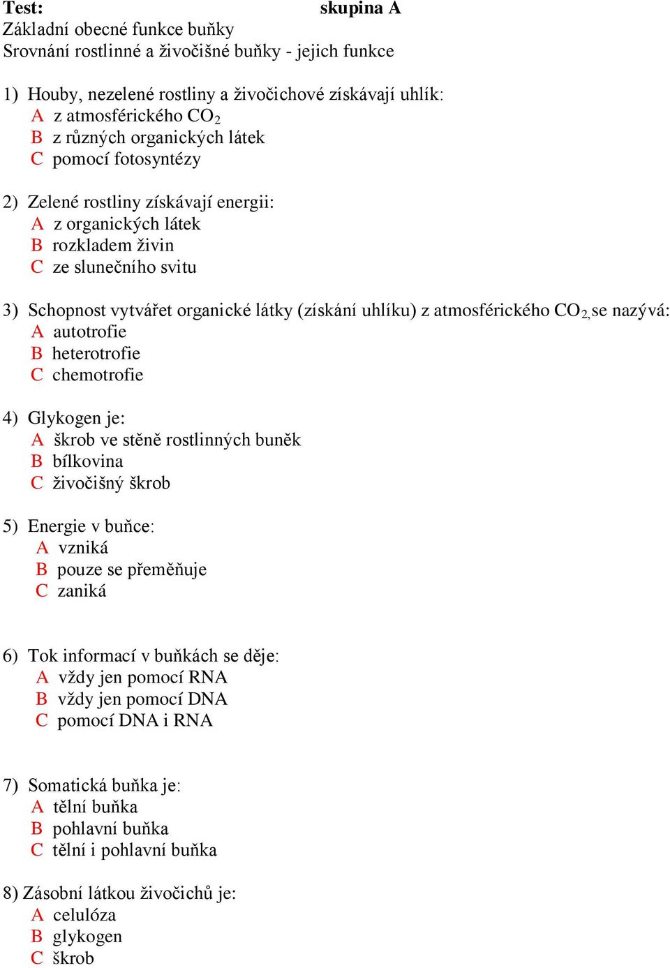 atmosférického CO 2, se nazývá: A autotrofie B heterotrofie C chemotrofie 4) Glykogen je: A škrob ve stěně rostlinných buněk B bílkovina C živočišný škrob 5) Energie v buňce: A vzniká B pouze se