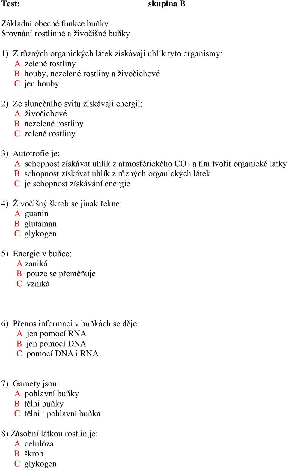 organické látky B schopnost získávat uhlík z různých organických látek C je schopnost získávání energie 4) Živočišný škrob se jinak řekne: A guanin B glutaman C glykogen 5) Energie v buňce: A zaniká
