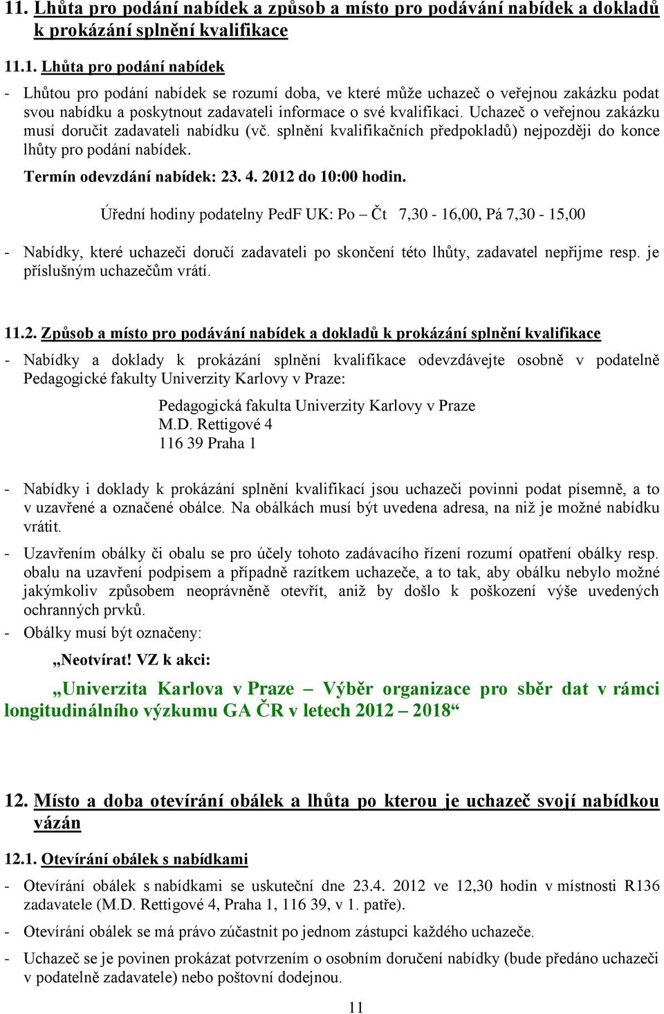 Úřední hodiny podatelny PedF UK: Po Čt 7,30-16,00, Pá 7,30-15,00 - Nabídky, které uchazeči doručí zadavateli po skončení této lhůty, zadavatel nepřijme resp. je příslušným uchazečům vrátí. 11.2.