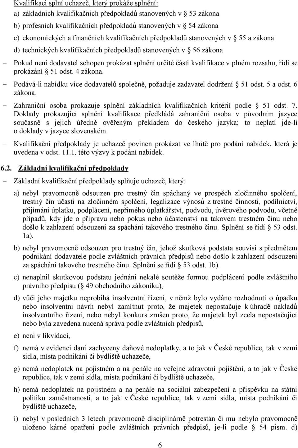 kvalifikace v plném rozsahu, řídí se prokázání 51 odst. 4 zákona. Podává-li nabídku více dodavatelů společně, poţaduje zadavatel dodrţení 51 odst. 5 a odst. 6 zákona.