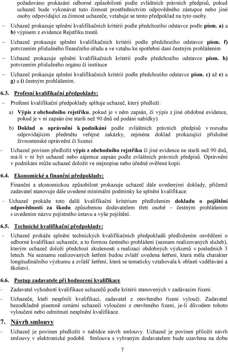 a) a b) výpisem z evidence Rejstříku trestů Uchazeč prokazuje splnění kvalifikačních kritérií podle předchozího odstavce písm.