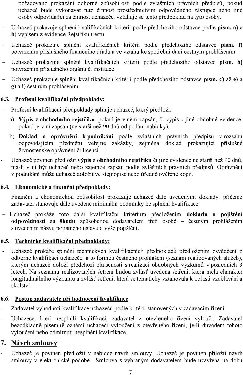 a) a b) výpisem z evidence Rejstříku trestů Uchazeč prokazuje splnění kvalifikačních kritérií podle předchozího odstavce písm.